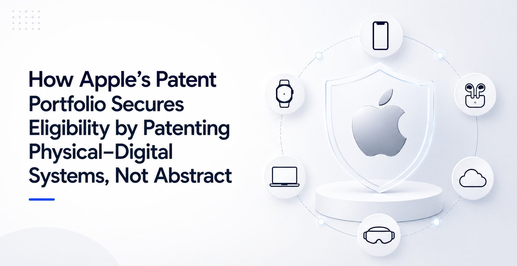 How Apple’s Patent Portfolio Secures Eligibility by Patenting Physical–Digital Systems, Not Abstract